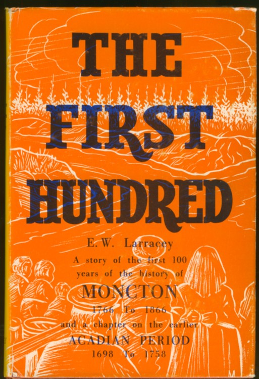 Image for The First Hundred: A Story of the First 100 Years of Moncton's Existence after the Arrival in 1766 of the Pioneer Settlers from Philadelphia, PA.