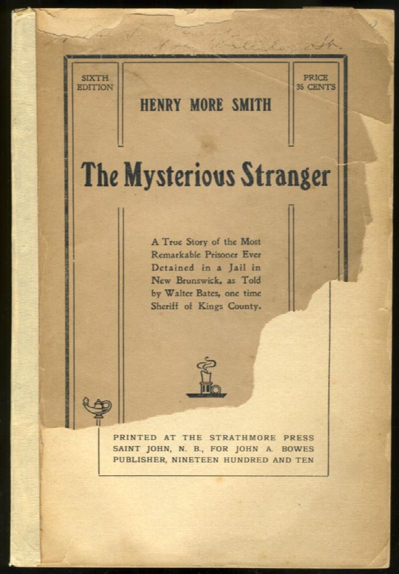 Image for Henry More Smith The Mysterious Stranger. Being an Authentic Account of the Numerous Arrests, Remarkable Doings and Wonderful Escapes of the Most Noted Road Agent who ever Pestered the Authorities of New Brunswick.