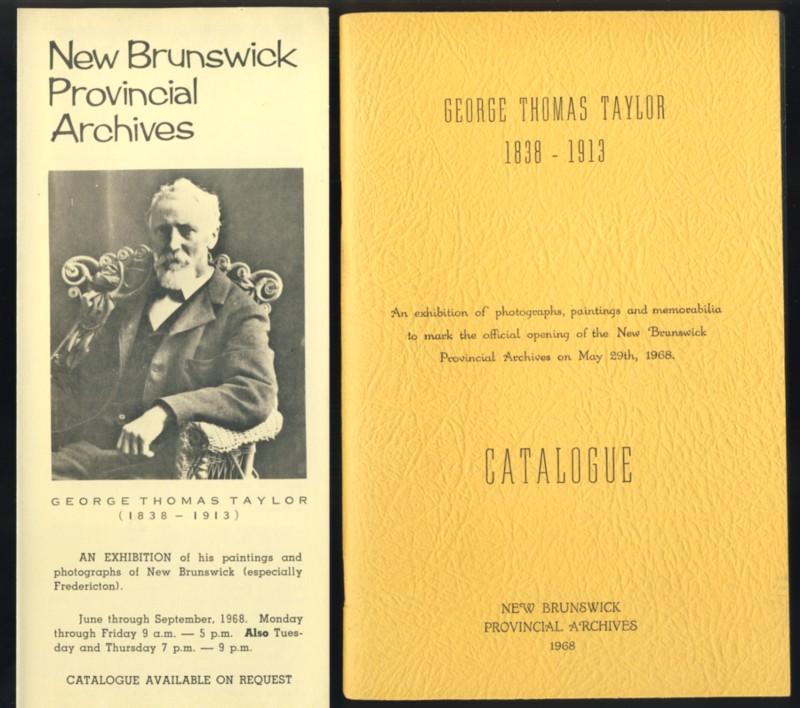 Image for George Thomas Taylor 1838 0 1913. A Exhibition of photographs, paintings and memorabilia to mark the official opening of the New Brunswick Provincial Archives on May 239th, 1968. Catalogue
