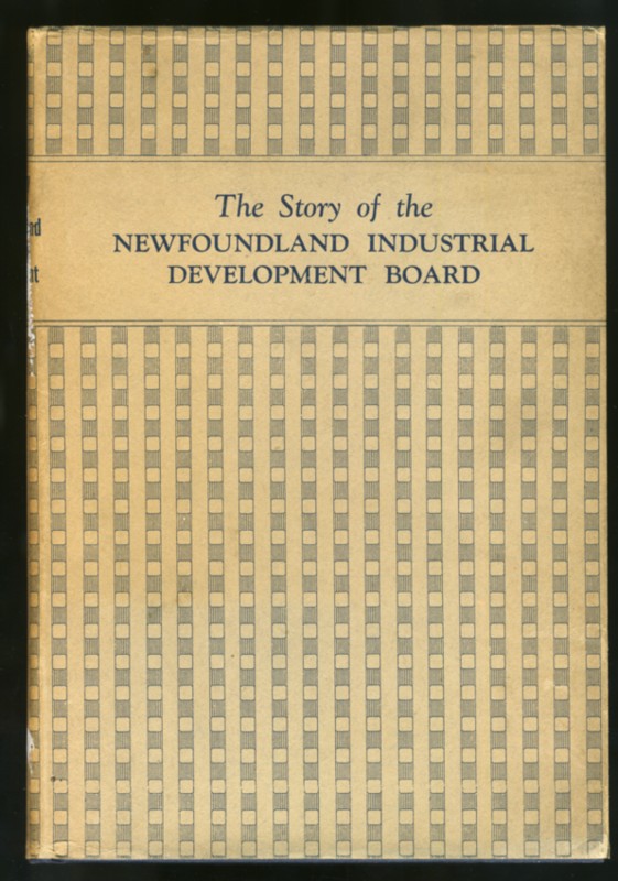 Image for The Newfoundland Industrial Development Board and its Work 1942-1949. A record of the Activities of the Board Prepared by H. J. Russell, Director, and L.J. Harnum, Secretary